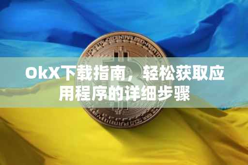 OkX下载指南，轻松获取应用程序的详细步骤