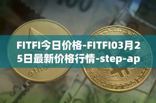 FITFI今日价格-FITFI03月25日最新价格行情-step-app最新走势消息
