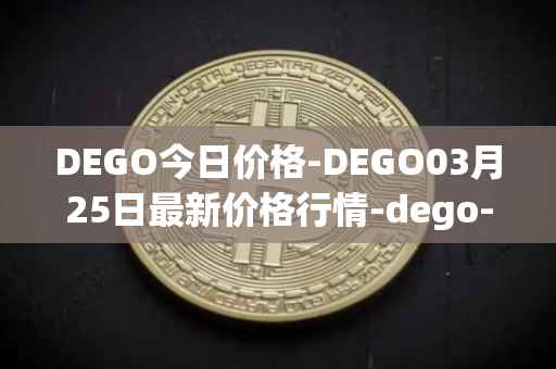 DEGO今日价格-DEGO03月25日最新价格行情-dego-finance最新走势消息