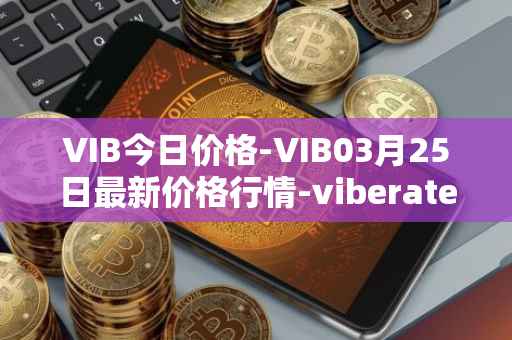 VIB今日价格-VIB03月25日最新价格行情-viberate最新走势消息