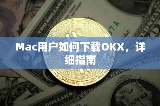 Mac用户如何下载OKX，详细指南