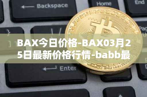 BAX今日价格-BAX03月25日最新价格行情-babb最新走势消息