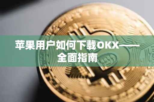 苹果用户如何下载OKX——全面指南
