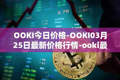 OOKI今日价格-OOKI03月25日最新价格行情-ooki最新走势消息