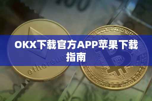 OKX下载官方APP苹果下载指南