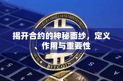 揭开合约的神秘面纱，定义、作用与重要性
