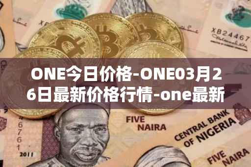 ONE今日价格-ONE03月26日最新价格行情-one最新走势消息