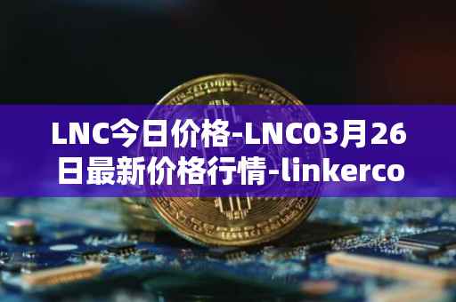 LNC今日价格-LNC03月26日最新价格行情-linkercoin最新走势消息