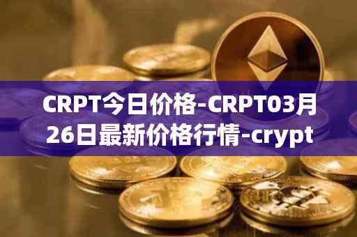 CRPT今日价格-CRPT03月26日最新价格行情-crypterium最新走势消息