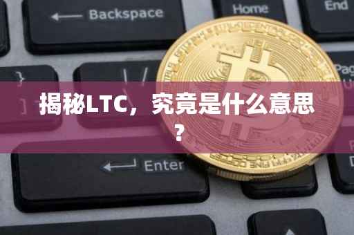 揭秘LTC，究竟是什么意思？