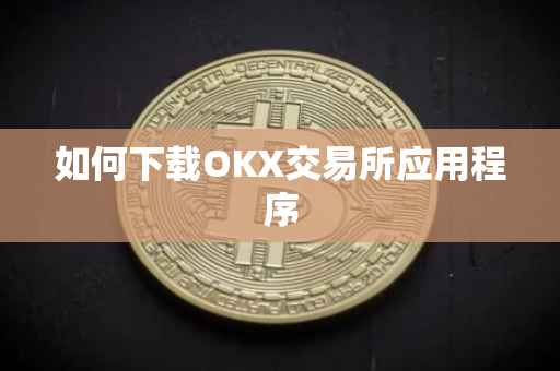 如何下载OKX交易所应用程序