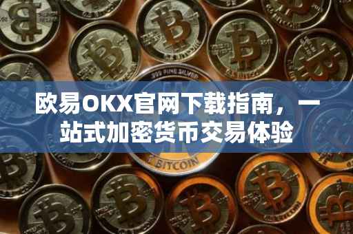 欧易OKX官网下载指南，一站式加密货币交易体验