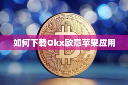 如何下载Okx欧意苹果应用