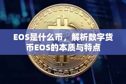 EOS是什么币，解析数字货币EOS的本质与特点