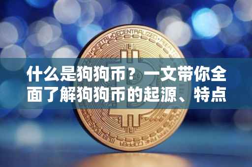 什么是狗狗币？一文带你全面了解狗狗币的起源、特点与价值