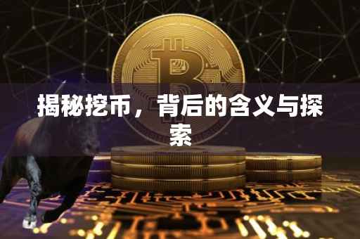 揭秘挖币，背后的含义与探索