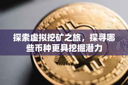探索虚拟挖矿之旅，探寻哪些币种更具挖掘潜力