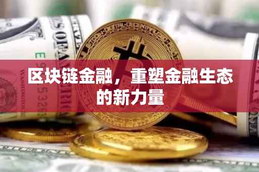 区块链金融，重塑金融生态的新力量