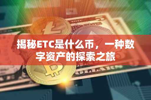 揭秘ETC是什么币，一种数字资产的探索之旅
