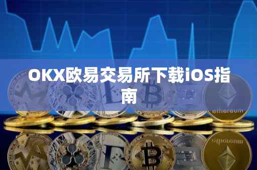 OKX欧易交易所下载iOS指南