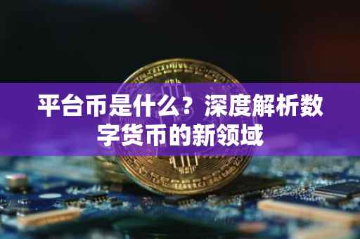 平台币是什么？深度解析数字货币的新领域