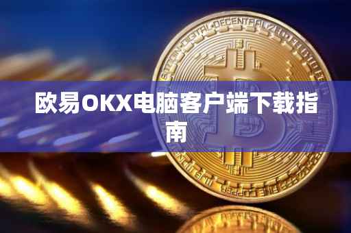 欧易OKX电脑客户端下载指南