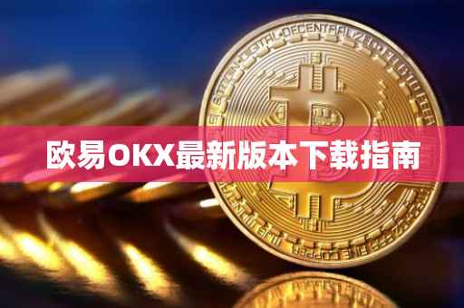 欧易OKX最新版本下载指南