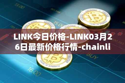 LINK今日价格-LINK03月26日最新价格行情-chainlink最新走势消息