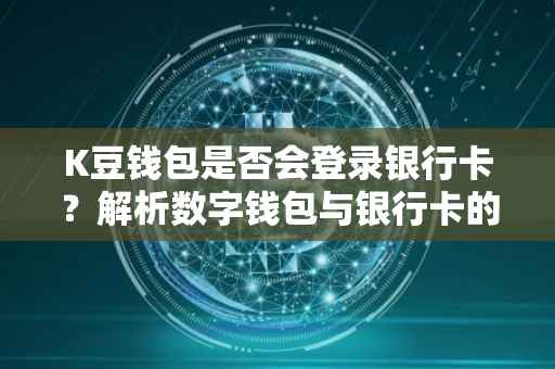 K豆钱包是否会登录银行卡？解析数字钱包与银行卡的关联机制