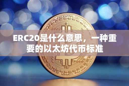 ERC20是什么意思，一种重要的以太坊代币标准