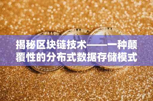 揭秘区块链技术——一种颠覆性的分布式数据存储模式