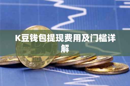 K豆钱包提现费用及门槛详解