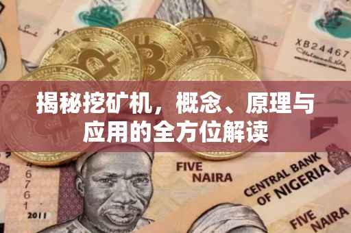 揭秘挖矿机，概念、原理与应用的全方位解读