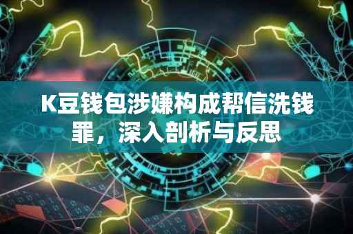 K豆钱包涉嫌构成帮信洗钱罪，深入剖析与反思