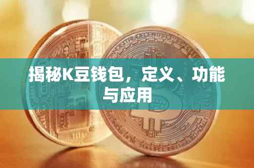 揭秘K豆钱包，定义、功能与应用