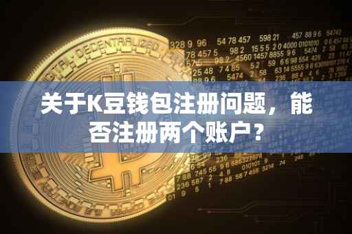 关于K豆钱包注册问题，能否注册两个账户？