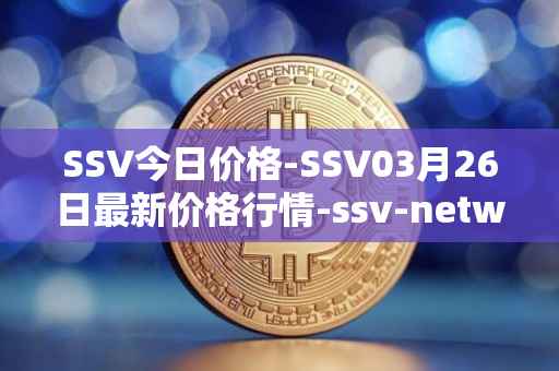SSV今日价格-SSV03月26日最新价格行情-ssv-network最新走势消息