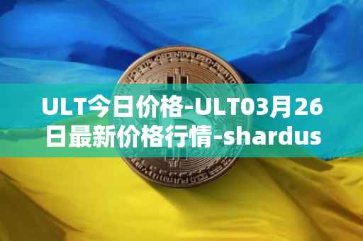 ULT今日价格-ULT03月26日最新价格行情-shardus最新走势消息