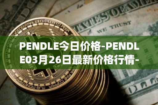 PENDLE今日价格-PENDLE03月26日最新价格行情-pendle最新走势消息