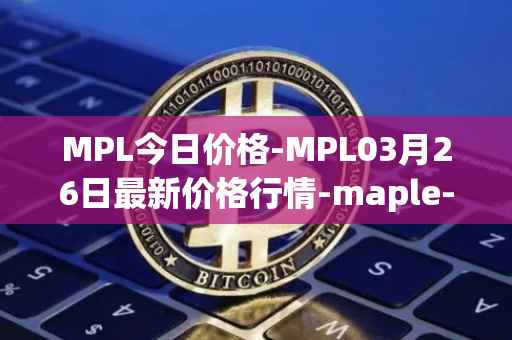 MPL今日价格-MPL03月26日最新价格行情-maple-finance最新走势消息