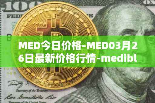 MED今日价格-MED03月26日最新价格行情-medibloc最新走势消息
