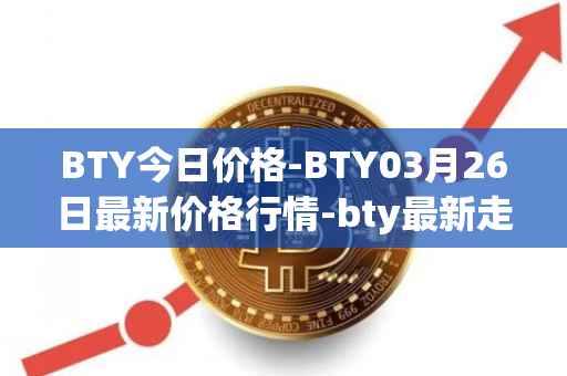 BTY今日价格-BTY03月26日最新价格行情-bty最新走势消息