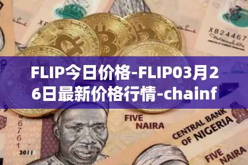 FLIP今日价格-FLIP03月26日最新价格行情-chainflip最新走势消息