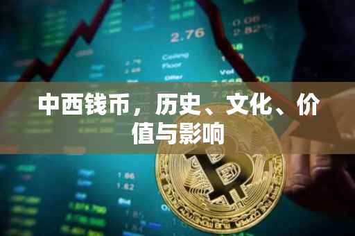 中西钱币，历史、文化、价值与影响