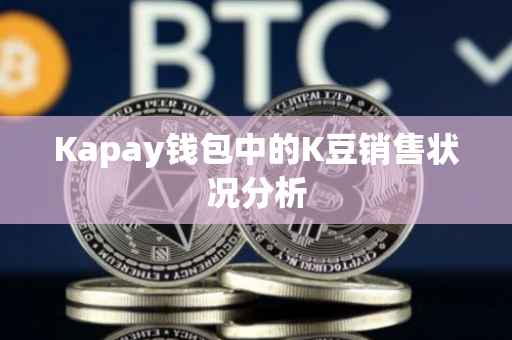 Kapay钱包中的K豆销售状况分析