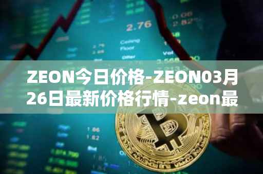 ZEON今日价格-ZEON03月26日最新价格行情-zeon最新走势消息