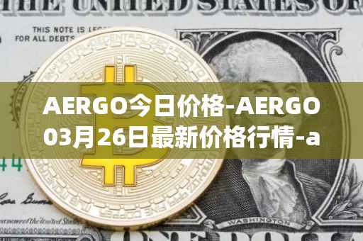AERGO今日价格-AERGO03月26日最新价格行情-aergo最新走势消息