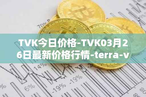 TVK今日价格-TVK03月26日最新价格行情-terra-virtua-kolect最新走势消息