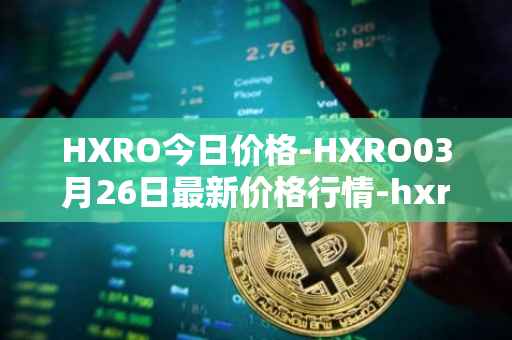 HXRO今日价格-HXRO03月26日最新价格行情-hxro最新走势消息