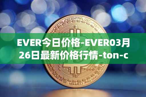 EVER今日价格-EVER03月26日最新价格行情-ton-crystal最新走势消息